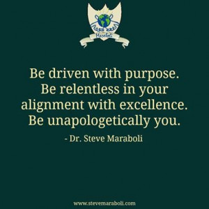 Be driven with purpose. Be relentless in your alignment with ...