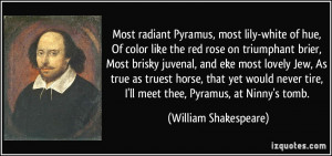 ... tire, I'll meet thee, Pyramus, at Ninny's tomb. - William Shakespeare