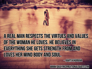 real man respects the virtues and values of the woman he loves ...