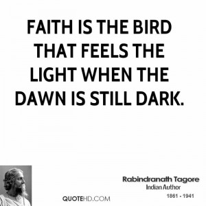 Faith is the bird that feels the light when the dawn is still dark.