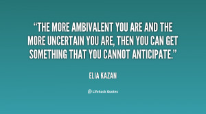 The more ambivalent you are and the more uncertain you are, then you ...