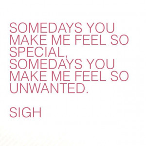Somedays you make me feel so special