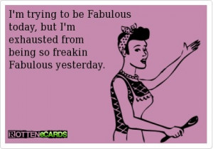 being fabulous....