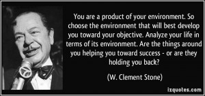 You are a product of your environment. So choose the environment that ...