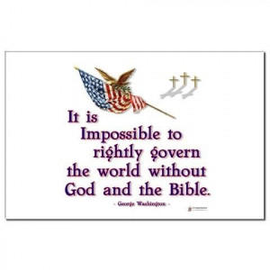 rightly govern the world without God and the Bible. -George Washington ...