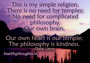 Dalai Lama quotes=Simple Religion the philosophy is kindness