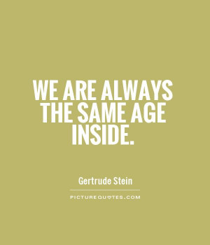 We are always the same age inside. Picture Quote #1