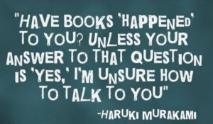 Have books ‘Happened’ to you? Unless your answer to that question ...