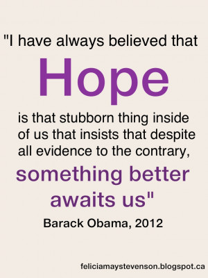 Have Always Believed That Hope Is That Stubborn Thing Inside Of Us.