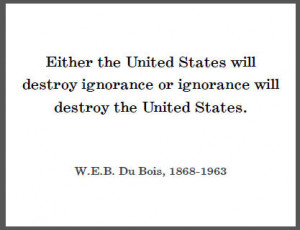 ... will destroy ignorance or ignorance will destroy the United States