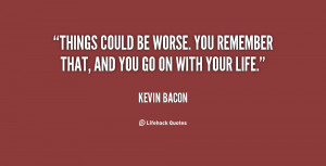 quote-Kevin-Bacon-things-could-be-worse-you-remember-that-121753.png