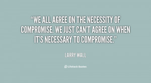 We all agree on the necessity of compromise. We just can't agree on ...
