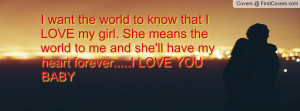 world to know that I LOVE my girl. She means the world to me and she ...