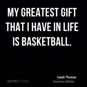 my greatest gift that i have in life is basketball quot