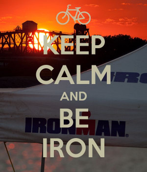 KEEP CALM AND BE IRON #justkeepmovingforward