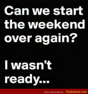 Can we start the weekend over again? I wasn’t ready…