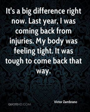 ... coming back from injuries. My body was feeling tight. It was tough to
