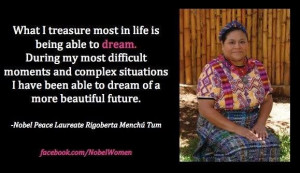 ... to dream of a more beautiful future. - Laureate Rigoberta Menchu Tum