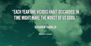 Each year one vicious habit discarded, in time might make the worst of ...