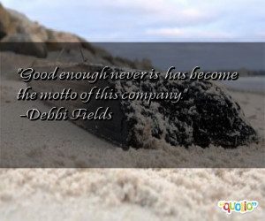 Good enough never is has become the motto of this company .