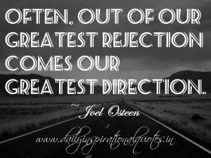Often, out of our greatest rejection comes our greatest direction ...