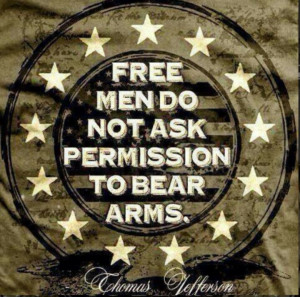 Free men do not ask permission to bear arms.