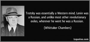 Trotsky was essentially a Western mind. Lenin was a Russian, and ...