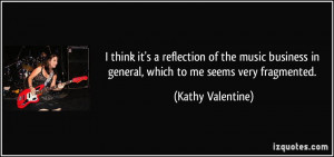 ... in general, which to me seems very fragmented. - Kathy Valentine