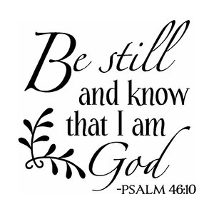 AM being still and knowing that He is God.