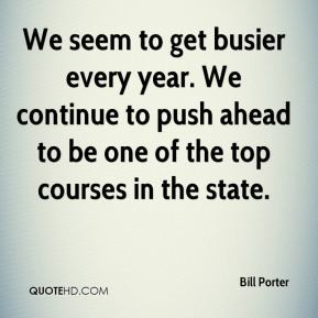 Bill Porter - We seem to get busier every year. We continue to push ...