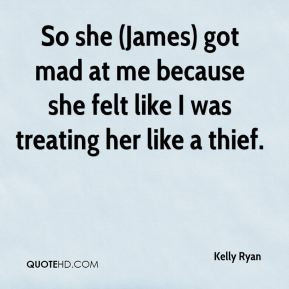 Kelly Ryan - So she (James) got mad at me because she felt like I was ...
