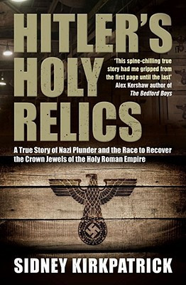 Hitler's Holy Relics: A True Story of Nazi Plunder and the Race to ...