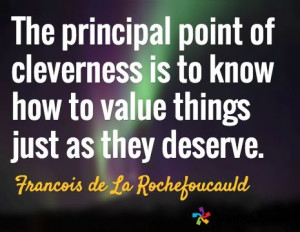 The principal point of cleverness is to know how to value things just ...