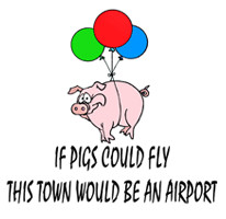 ... Shop - Humorous & Funny T-Shirts, > Silly Humor > If pigs could fly