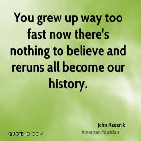 John Rzeznik - You grew up way too fast now there's nothing to believe ...