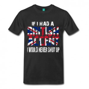 IF I HAD A BRITISH ACCENT I WOULD NEVER SHUT UP T-Shirts