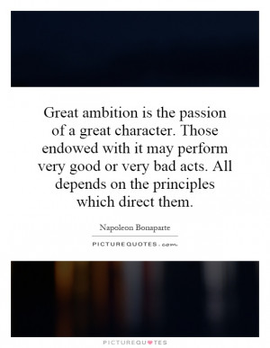 Great ambition is the passion of a great character. Those endowed with ...