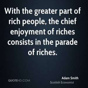 With the greater part of rich people, the chief enjoyment of riches ...