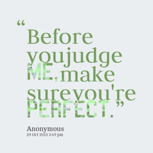 Quotes Picture: before you judge me, make sure you're perfect