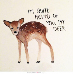 quite fawn'd of you, my deer Picture Quote #1