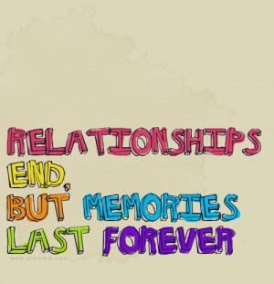 Relatiponships end but memories last forever.