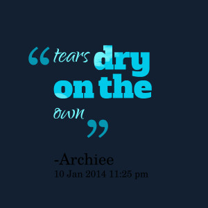 Quotes Picture: tears dry on the own