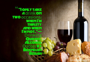... when I'm not.”— Drinking Quotes, Alcohol Quotes by Brendan Behan