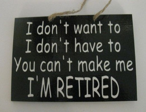 funny wood signs with sayings | retired you can't make me funny ...