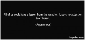 All of us could take a lesson from the weather. It pays no attention ...