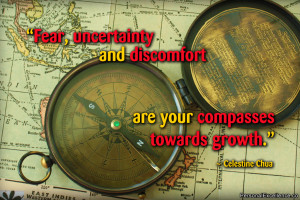 Fear, uncertainty and discomfort are your compasses towards growth ...