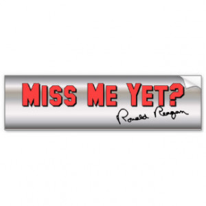 Ronald Reagan: Miss Me Yet? Bumper Stickers