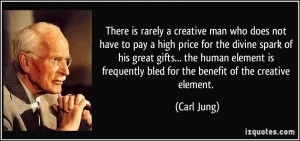 There is rarely a creative man who does not have to pay a high price ...