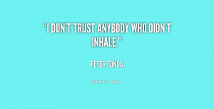 don't trust anybody who didn't inhale.”