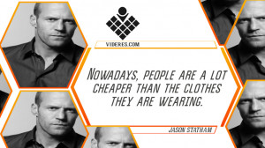 Jason Statham QUOTES Nowadays, people are a lot cheaper than the ...
